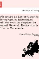Pre Fecture de Lot-Et-Garonne. Monographies Historiques Publie Es Sous Les Auspices Du Conseil GE Ne Ral. Notice Sur La Ville de Marmande af Philippe Tamizey De Larroque