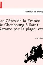 Les Co Tes de La France de Cherbourg a Saint-Nazaire Par La Plage, Etc af S de Lalaing