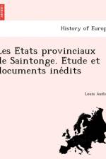 Les E Tats Provinciaux de Saintonge. E Tude Et Documents Ine Dits af Louis Audiat