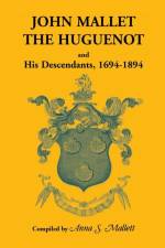 John Mallet, the Huguenot, and His Descendants, 1694-1894 af Anna S Mallet