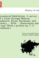 Unexplored Balūchistan. A survey ... of a route through Mekran, Bashkurd, Persia, Kurdistan, and Turkey ... With ... illustrations and a map. [With a preface by T. J. Goldsmid.] af Ernest Ayscoghe Floyer
