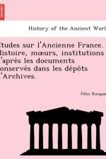 E Tudes Sur L'Ancienne France. Histoire, M Urs, Institutions D'Apre S Les Documents Conserve S Dans Les de Po Ts D'Archives. af F LIX Rocquain