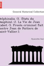 Delphinalia. (1. E Tats Du Dauphine .-2. La Vie de Jean Rabot.-5. Proce S Criminel Fait Contre Jean de Poitiers de Saint-Vallier.). af Hyacinthe Gariel