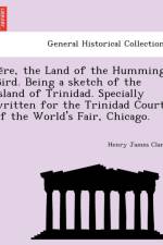 Ie Re, the Land of the Humming Bird. Being a Sketch of the Island of Trinidad. Specially Written for the Trinidad Court of the World's Fair, Chicago. af Henry James Clark