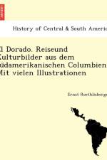 Dorado. Reiseund Kulturbilder Aus Dem Su Damerikanischen Columbien. Mit Vielen Illustrationen af Ernst Roethlisberger
