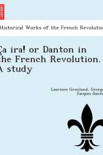 C a IRA! or Danton in the French Revolution. a Study af Georges Jacques Danton