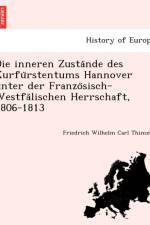 Inneren Zusta Nde Des Kurfu Rstentums Hannover Unter Der Franzo Sisch-Westfa Lischen Herrschaft, 1806-1813 af Friedrich Wilhelm Carl Thimme