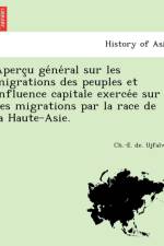 Aperc u ge ne ral sur les migrations des peuples et influence capitale exerce e sur ces migrations par la race de la Haute-Asie. af Ch -E De Ujfalvy