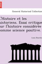 L'Histoire Et Les Historiens. Essai Critique Sur L'Histoire Conside Re E Comme Science Positive. af Louis Bourdeau