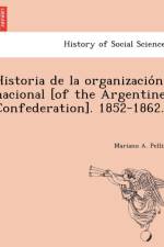 Historia de la organización nacional [of the Argentine Confederation]. 1852-1862. af Mariano A Pelliza
