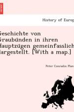 Geschichte Von Graubu Nden in Ihren Hauptzu Gen Gemeinfasslich Dargestellt. [With a Map.] af Peter Conradin Planta