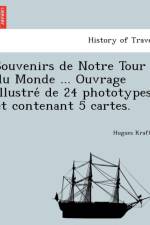 Souvenirs de Notre Tour Du Monde ... Ouvrage Illustre de 24 Phototypes Et Contenant 5 Cartes. af Hugues Krafft
