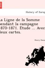 Ligne de La Somme Pendant La Campagne 1870-1871. E Tude ... Avec Deux Cartes. af Henry Daussy