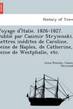 Voyage D'Italie. 1826-1827. Publie Par Casimir Stryienski. Lettres Ine Dites de Caroline, Reine de Naples, de Catherine, Reine de Westphalie, Etc. af Casimir Stryienski