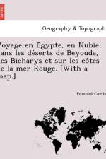 Voyage En E Gypte, En Nubie, Dans Les de Serts de Beyouda, Des Bicharys Et Sur Les Co Tes de La Mer Rouge. [With a Map.] af Edmond Combes