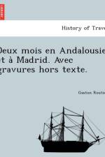 Deux Mois En Andalousie Et a Madrid. Avec Gravures Hors Texte. af Gaston Routier