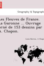 Les Fleuves de France. La Garonne ... Ouvrage Orne de 153 Dessins Par A. Chapon. af Louis Barron