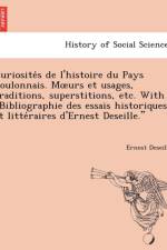 Curiosite S de L'Histoire Du Pays Boulonnais. M Urs Et Usages, Traditions, Superstitions, Etc. with Bibliographie Des Essais Historiques Et Litte Raires D'Ernest Deseille. af Ernest Deseille