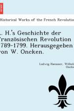 L. H.'s Geschichte Der Franzosischen Revolution 1789-1799. Herausgegeben Von W. Oncken. af Wilhelm Oncken