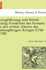 Kriegfu Hrung Und Politik Ko Nig Friedrichs Des Grossen in Den Ersten Jahren Des Siebenja Hrigen Krieges (1756-1758). af Gustav Berthold Volz