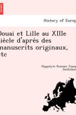 Douai et Lille au XIIIe sie cle d'apre s des manuscrits originaux, etc af Hippolyte Romain Joseph Duthilloeul