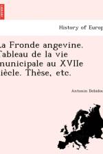 Fronde Angevine. Tableau de La Vie Municipale Au Xviie Sie Cle. the Se, Etc. af Antonin Debidour