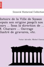 Histoire de La Ville de Sceaux Depuis Son Origine Jusqu'a Nos Jours ... Sous La Direction de ... M. Charaire ... Ouvrage Illustre de Gravures, Etc. af Victor Advielle