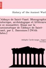 L'Abbaye de Saint-Vaast. Monographie Historique, Arche Ologique Et Litte Raire de Ce Monaste Re. (Essai Sur La Numismatique de L'Abbaye de Saint-Vaast, Par L. Dancoisne.) [With Plates.] af Adolphe Cardevacque