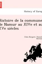 Histoire de La Commune de Namur Au Xive Et Au Xve Sie Cles af Stanislas Bormans