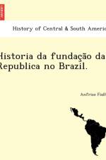 Historia Da Fundac A O Da Republica No Brazil. af Anfriso Fialho