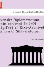 Svenskt Diplomatarium, från och med år 1401, utgifvet af Riks-Archivet genom C. Silfverstolpe. af Carl Silfverstolpe