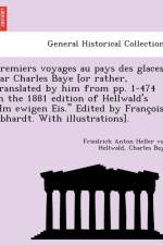 Premiers Voyages Au Pays Des Glaces. Par Charles Baye [Or Rather, Translated by Him from Pp. 1-474 in the 1881 Edition of Hellwald's 