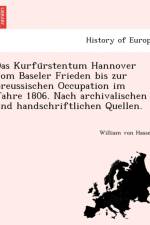 Kurfu Rstentum Hannover Vom Baseler Frieden Bis Zur Preussischen Occupation Im Jahre 1806. Nach Archivalischen Und Handschriftlichen Quellen. af William Von Hassell