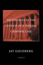 Techniques in the Defense of a Federal Criminal Case af Jay Goldberg