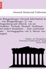 Klingenberger Chronik [Attributed to J. Von Klingenberger, U. Von Klingenberg and Others], Wie Sie Schodoler, Tschudi, Stumpf, Guilliman Und Andere Benu Tzten ... Zum Erstenmal Ganz ... Herausgegeben Von A. Henne Von Sargans. af Joseph Anton Henne
