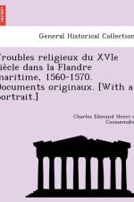 Troubles religieux du XVIe siècle dans la Flandre maritime, 1560-1570. Documents originaux. [With a portrait.] af Charles Edmond Henri De Coussemaker