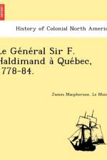 GE Ne Ral Sir F. Haldimand a Que Bec, 1778-84. af James MacPherson Le Moine
