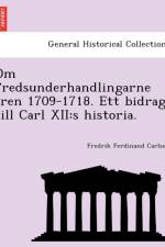 Om Fredsunderhandlingarne a Ren 1709-1718. Ett Bidrag Till Carl XII af Fredrik Ferdinand Carlson