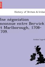 Une Ne Gociation Inconnue Entre Berwick Et Marlborough, 1708-1709. af Arsene Legrelle