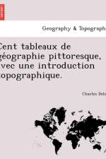 Cent Tableaux de GE Ographie Pittoresque, Avec Une Introduction Topographique. af Charles Delon