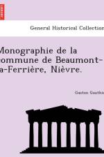 Monographie de La Commune de Beaumont-La-Ferrie Re, Nie Vre. af Gaston Gauthier