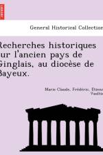 Recherches Historiques Sur L'Ancien Pays de Ginglais, Au Dioce Se de Bayeux. af Marie Claude Fre Vaultier