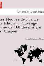 Les Fleuves de France. Le Rho Ne ... Ouvrage Orne de 168 Dessins Par A. Chapon. af Louis Barron