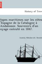 E Tapes Maritimes Sur Les Co Tes D'Espagne de La Catalogne A L'Andalousie. Souvenirs D'Un Voyage Exe Cute En 1847. af Anatoly Nikolaevich Demidov