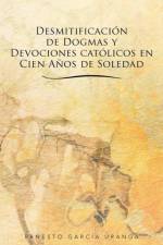 Desmitificacion de Dogmas y Devociones Catolicos En Cien Anos de Soledad af Ernesto Garc a Uranga