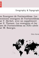 Les Enseignes de Fontainebleau. Les Anciennes Enseignes de Fontainebleau Par F. Herbet, Avec Un Supple Ment Par E. Thoison. Les Enseignes Et Les Rues de Fontainebleau Au Xixe Sie Cle Par M. Bourges. af Felix Herbet