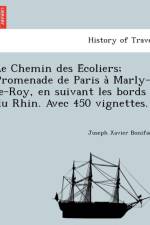 Chemin Des E Coliers; Promenade de Paris a Marly-Le-Roy, En Suivant Les Bords Du Rhin. Avec 450 Vignettes. af Joseph Xavier Boniface