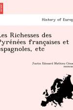 Les Richesses Des Pyre Ne Es Franc Aises Et Espagnoles, Etc af Justin Cenac-Moncaut
