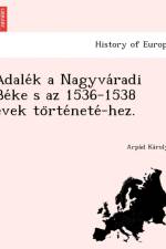 Adale K a Nagyva Radi Be Ke S AZ 1536-1538 E Vek to Rte Nete -Hez. af A rpa d Ka rolyi