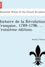 Histoire de La Re Volution Franc Aise, 1789-1796. ... Troisie Me E Dition. af Nicolas Villiaume